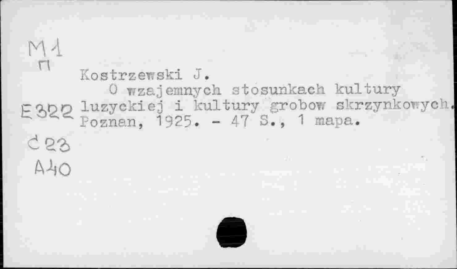 ﻿MA
Kostrzewski J.
0 rzajemnych stosunkach kultury rapp luzyckiej і kultury grobow skrzynkorych Poznan, 1925. - 47 S., 1 тара.